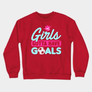 Girls Gotta Have Goals Crewneck Sweatshirt